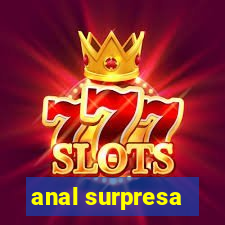 anal surpresa